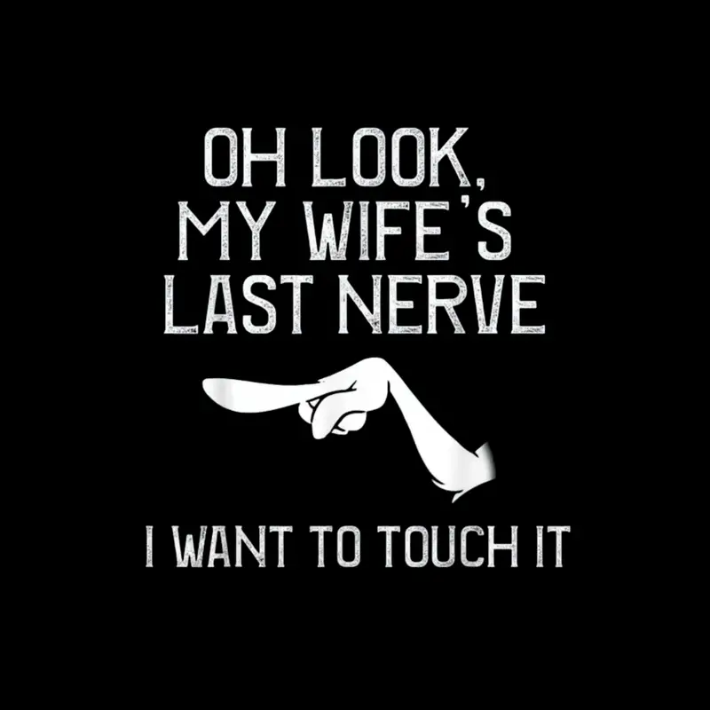 Oh Look, My Wife’s Last Nerve – Funny Husband Tee
